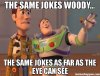 THE-SAME-JOKES-WOODY-THE-SAME-JOKES-AS-FAR-AS-THE-EYE-CAN-SEE-meme-33474.jpg