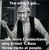 older-i-get-more-i-understand-why-ernest-bass-threw-rocks-at-people.jpg