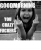 goodmorning-you-crazy-fucker-75-funny-good-morning-memes-to-49595343.png