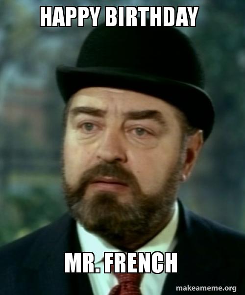 Happy Birthday Mr. French | Make a Meme